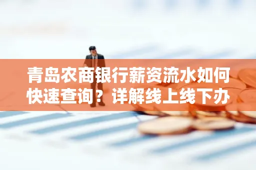 青岛农商银行薪资流水如何快速查询？详解线上线下办理攻略